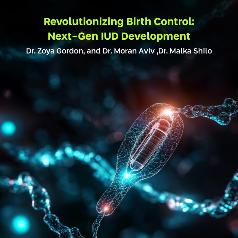 Revolutionizing Birth Control: Next-Gen IUD Development, Dr. zoya gorson, Dr. moran aviv, Dr. malka shilo